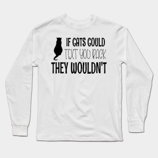 If Cats Could Text You Back They Wouldn't - Funny Cat Owner Christmas Gift Long Sleeve T-Shirt